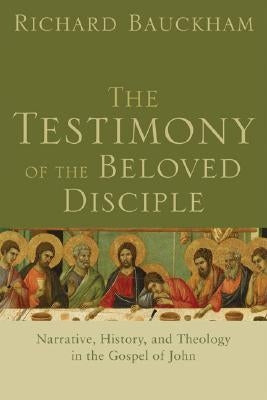 The Testimony of the Beloved Disciple: Narrative, History, and Theology in the Gospel of John by Bauckham, Richard