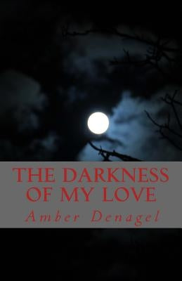 The Darkness Of My Love by Denagel, Amber
