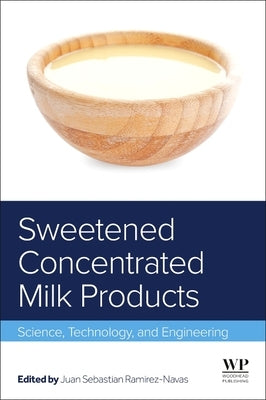 Sweetened Concentrated Milk Products: Science, Technology, and Engineering by Ramirez-Navas, Juan