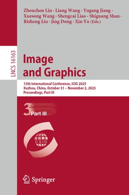 Image and Graphics: 13th International Conference, Icig 2025, Xuzhou, China, October 31 - November 2, 2025, Proceedings, Part III by Lin, Zhouchen