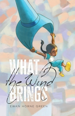 What the Wind Brings by Green, Ewan Horne