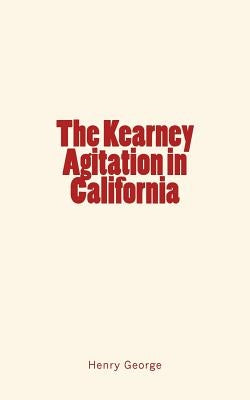 The Kearney Agitation in California by George, Henry