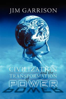 Civilization and the Transformation of Power by Garrison, James A., Jr.