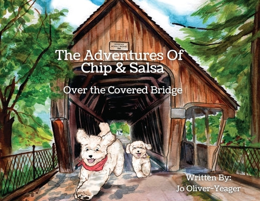 The Adventures of Chip and Salsa: Over The Covered Bridge by Oliver-Yeager, Jo
