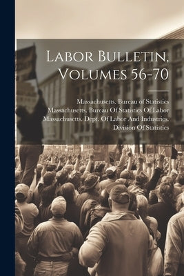 Labor Bulletin, Volumes 56-70 by Massachusetts Bureau of Statistics