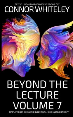 Beyond The Lecture Volume 7: 20 Reflections on Clinical Psychology, Mental Health and Psychotherapy by Whiteley, Connor