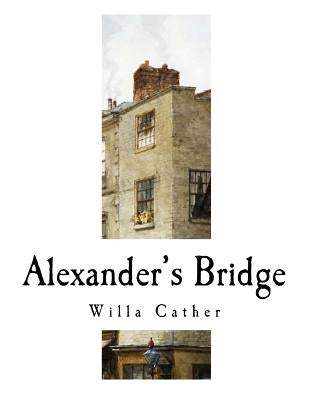 Alexander's Bridge: Willa Cather by Cather, Willa
