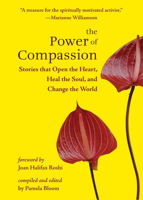The Power of Compassion: Stories That Open the Heart, Heal the Soul, and Change the World by Bloom, Pamela