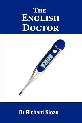 The English Doctor: A Medical Journey by Sloan, Richard