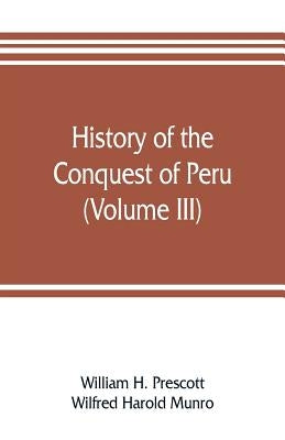 History of the conquest of Peru (Volume III) by H. Prescott, William