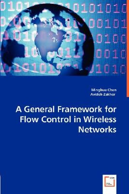 A General Framework for Flow Control in Wireless Networks by Chen, Minghua