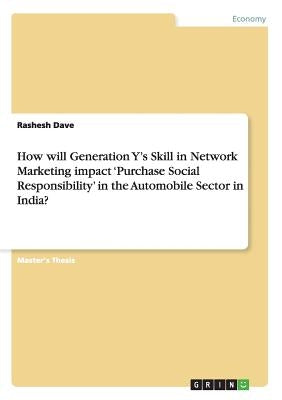 How will Generation Y's Skill in Network Marketing impact 'Purchase Social Responsibility' in the Automobile Sector in India? by Dave, Rashesh