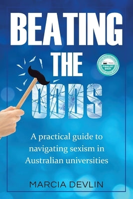 Beating the Odds: A practical guide to navigating sexism in Australian universities by Devlin, Marcia