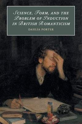 Science, Form, and the Problem of Induction in British Romanticism by Porter, Dahlia