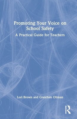 Promoting Your Voice on School Safety: A Practical Guide for Teachers by Brown, Lori