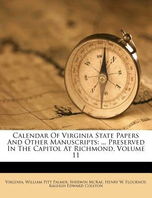 Calendar Of Virginia State Papers And Other Manuscripts: ... Preserved In The Capitol At Richmond, Volume 11 by Virginia