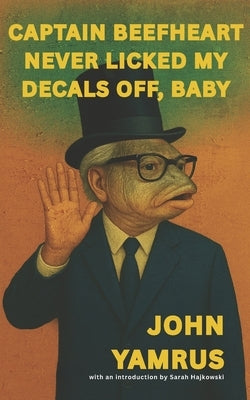 Captain Beefheart Never Licked My Decals Off, Baby by Yamrus, John