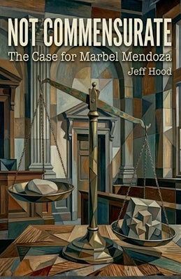 Not Commensurate: The Case for Marbel Mendoza by Hood, Jeff