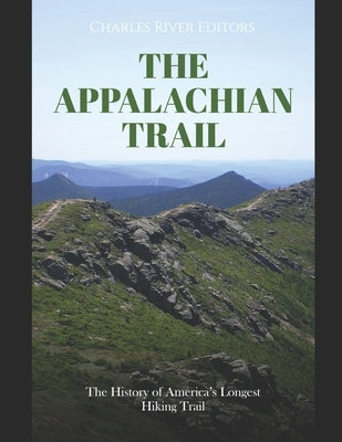 The Appalachian Trail: The History of America's Longest Hiking Trail by Charles River