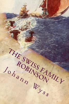 The Swiss Family Robinson: Illustrated by Wyss, Johann David