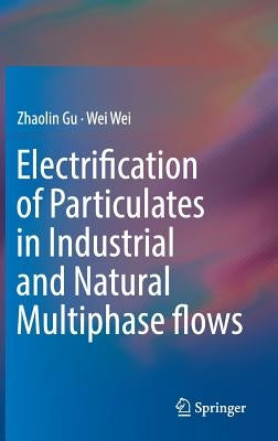 Electrification of Particulates in Industrial and Natural Multiphase Flows by Gu, Zhaolin