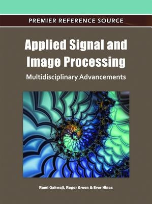 Applied Signal and Image Processing: Multidisciplinary Advancements by Qahwaji, Rami