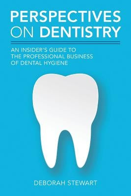 Perspectives on Dentistry: An Insider's Guide to the Professional Business of Dental Hygiene by Stewart, Deborah