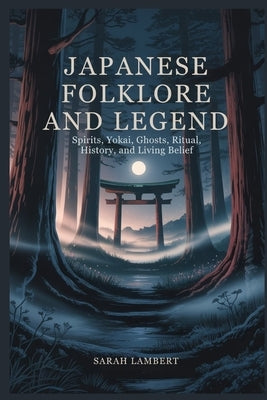 Japanese Folklore and Legend: Spirits, Yokai, Ghosts, Ritual, History, and Living Belief by Lambert, Sarah