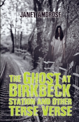 The Ghost at Birkbeck Station and Other Terse Verse by Janet Ambrose