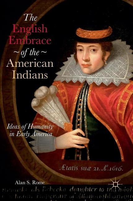 The English Embrace of the American Indians: Ideas of Humanity in Early America by Rome, Alan S.