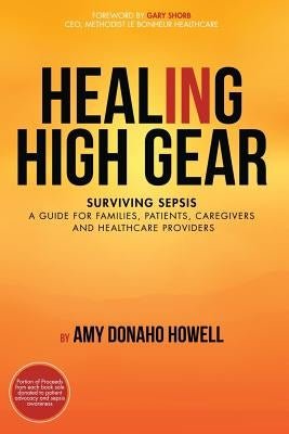 Healing in High Gear: Surviving Sepsis: A Guide for Families, Patients, Caregivers and Healthcare Providers by Howell, Amy Donaho