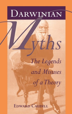 Darwinian Myths: The Legends and Misuses of a Theory by Caudill, Edward