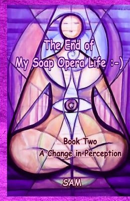 The End of My Soap Opera Life: -): Book Two: A Change in Perception by Meyer, Sharon Ann