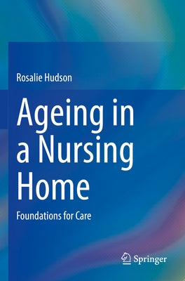 Ageing in a Nursing Home: Foundations for Care by Hudson, Rosalie