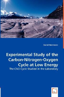 Experimental Study of the Carbon-Nitrogen-Oxygen Cycle at Low Energy by Bemmerer, Daniel