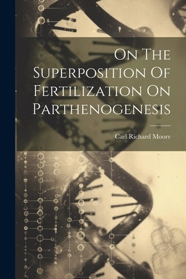 On The Superposition Of Fertilization On Parthenogenesis by Moore, Carl Richard