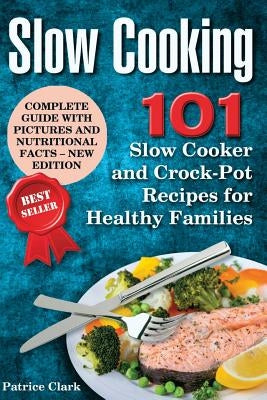 Slow Cooking: 101 Slow Cooker and Crock-Pot Recipes for Healthy Families by Clark, Patrice