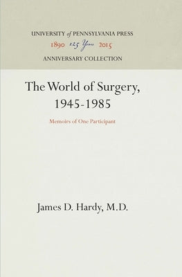 The World of Surgery, 1945-1985: Memoirs of One Participant by M. D.