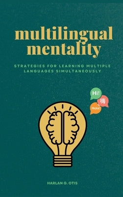 Multilingual Mentality: Strategies for Learning Multiple Languages Simultaneously by Otis, Harlan G.