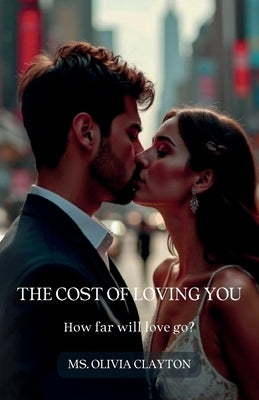 The Cost of Loving You, how far will love go? by Clayton, Olivia