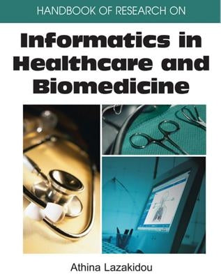 Handbook of Research on Informatics in Healthcare and Biomedicine by Lazakidou, Athina