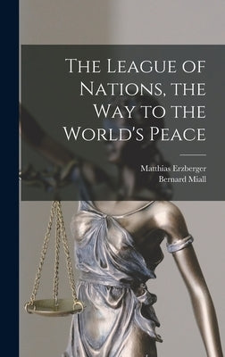 The League of Nations, the Way to the World's Peace by Miall, Bernard