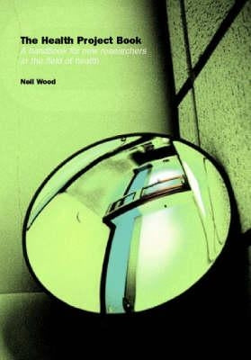 The Health Project Book: A Handbook for New Researchers in the Field by Wood, Neil