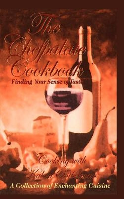 The Chefpalate Cookbook: Finding Your Sense of Taste Cooking With Kalan Soibelman A Collection of Enchanting Cuisine by Soibelman, Kalan