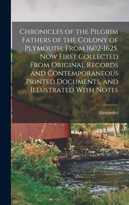 Chronicles of the Pilgrim Fathers of the Colony of Plymouth, From 1602-1625. Now First Collected From Original Records and Contemporaneous Printed Doc by Young, Alexander 1800-1854