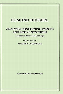 Analyses Concerning Passive and Active Synthesis: Lectures on Transcendental Logic by Husserl, Edmund