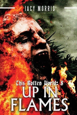 This Rotten World: Up in Flames by Morris, Jacy