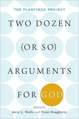 Two Dozen (or So) Arguments for God: The Plantinga Project by Walls, Jerry