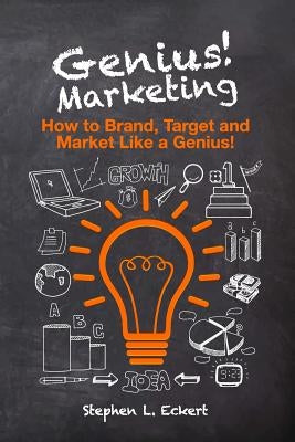 Genius! Marketing: How to Brand, Target and Market Like a Genius by Eckert, Stephen L.