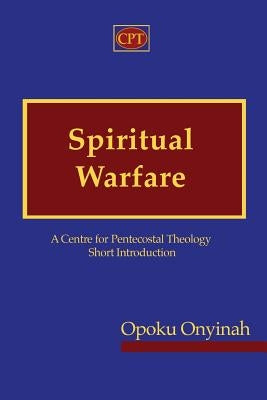 Spiritual Warfare: A Centre for Pentecostal Theology Short Introduction by Onyinah, Opoku